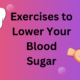 Exercises to Lower Your Blood Sugar