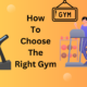 How To Choose The Right Gym